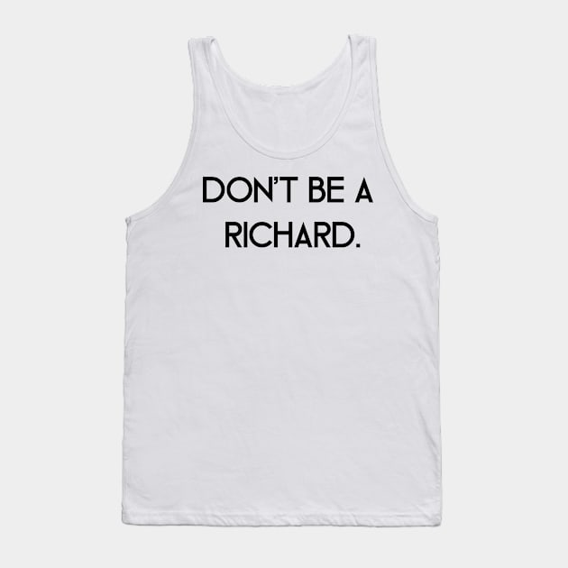 Don't Be a Richard Tank Top by SillyShirts